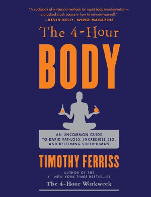 [Dossier Santé Democrite, A lire 17] • The 4-Hour Body - an Uncommon Guide to Rapid Fat-Loss, Incredible Sex, and Becoming Superhuman